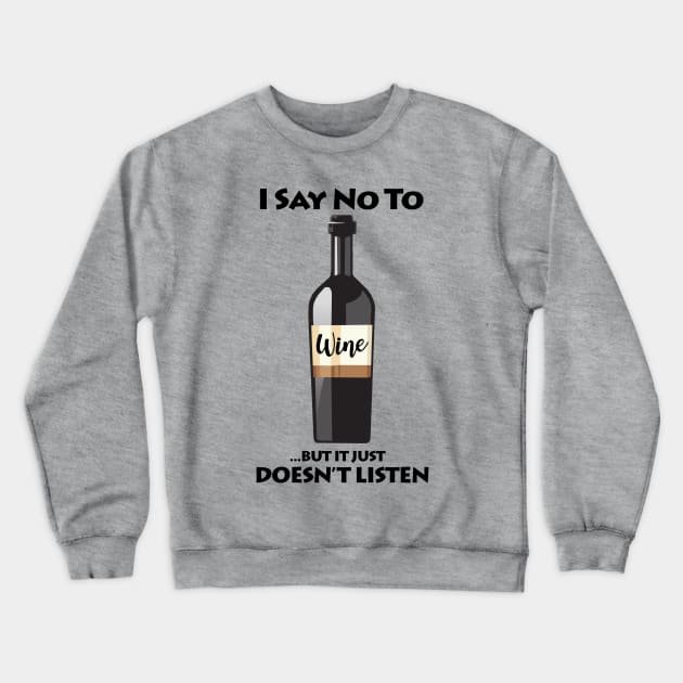 I Say No To Wine...But It Just Doesn't Listen Crewneck Sweatshirt by KewaleeTee